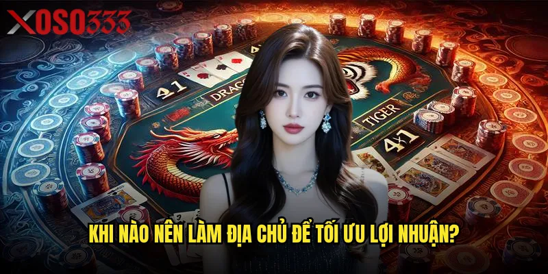 Khi nào nên làm Địa Chủ để tối ưu lợi nhuận?