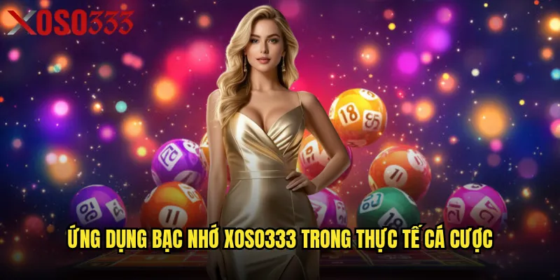 Ứng dụng bạc nhớ Xoso333 trong thực tế cá cược