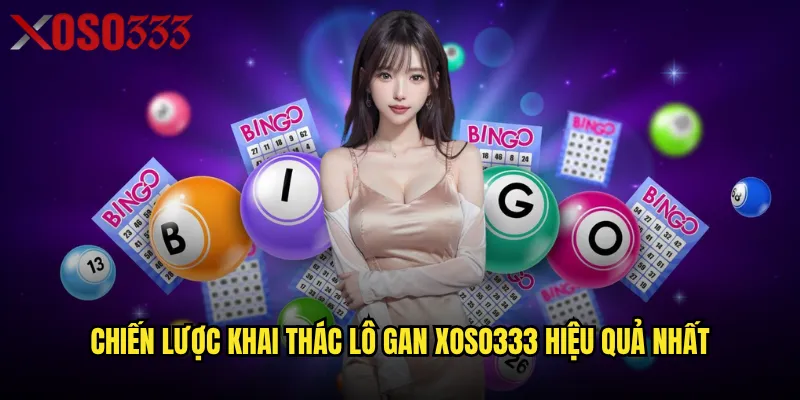 Chiến lược khai thác lô gan Xoso333 hiệu quả nhất