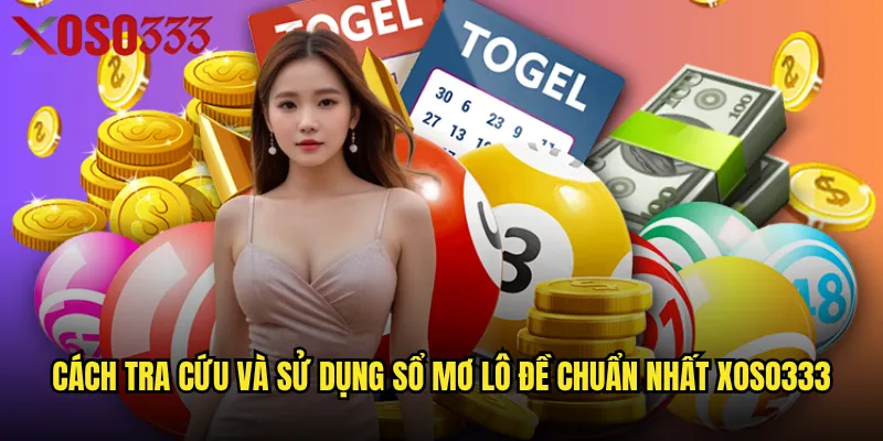 Cách tra cứu và sử dụng sổ mơ lô đề chuẩn nhất Xoso333