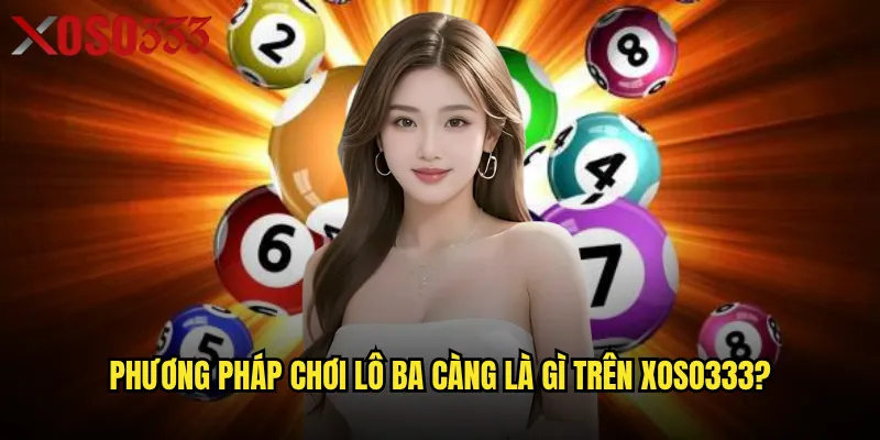 Phương pháp chơi lô ba càng là gì trên Xoso333?