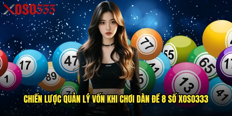 Chiến lược quản lý vốn khi chơi dàn đề 8 số Xoso333