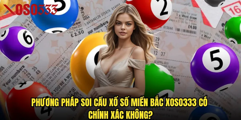 Phương pháp soi cầu xổ số miền Bắc Xoso333 có chính xác không?