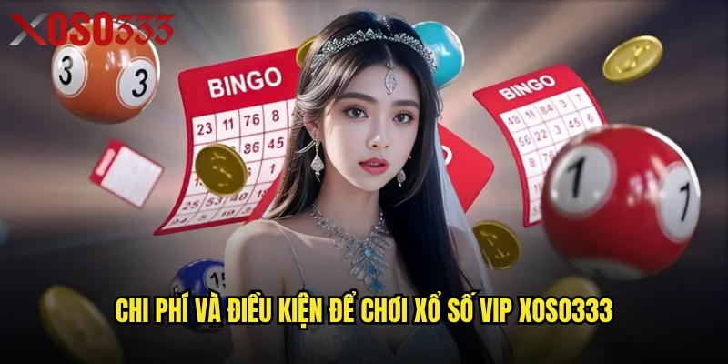 Chi phí và điều kiện để chơi xổ số VIP Xoso333
