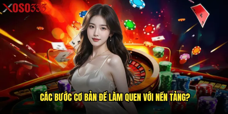 Các bước cơ bản để làm quen với nền tảng?