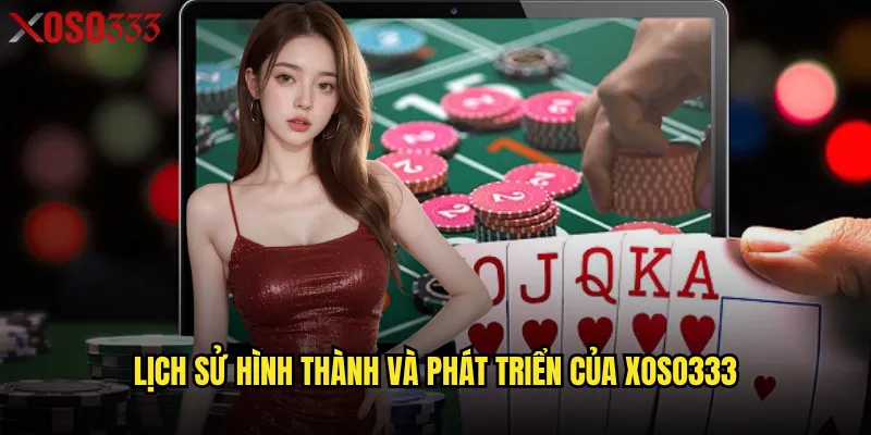 Lịch sử hình thành và phát triển của Xoso333