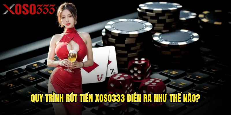 Quy trình rút tiền Xoso333 diễn ra như thế nào?