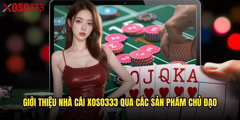 Giới thiệu nhà cái Xoso333 qua các sản phẩm chủ đạo
