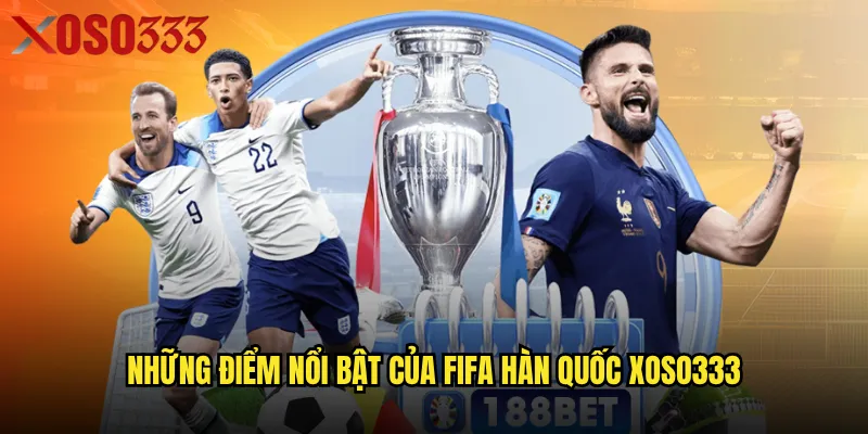 Những điểm nổi bật của FIFA Hàn Quốc Xoso333
