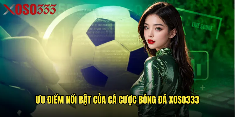 Ưu điểm nổi bật của cá cược bóng đá Xoso333