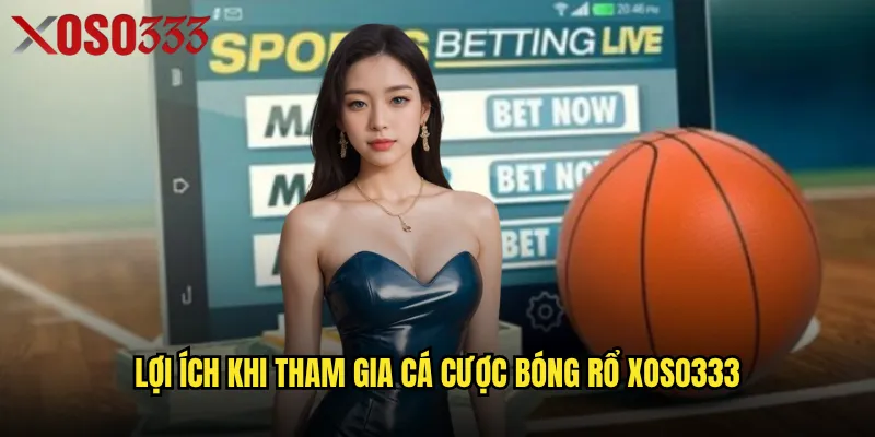 Lợi ích khi tham gia cá cược bóng rổ Xoso333