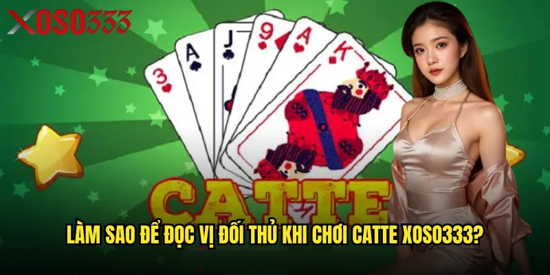 Làm sao để đọc vị đối thủ khi chơi Catte Xoso333?